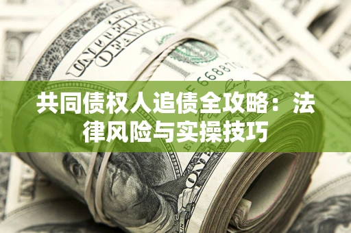 北京共同债权人追债全攻略：法律风险与实操技巧