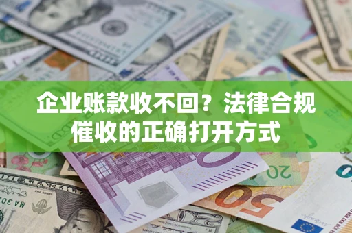 北京企业账款收不回？法律合规催收的正确打开方式