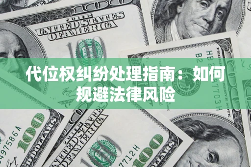 北京代位权纠纷处理指南:如何规避法律风险 北京代位权纠纷处理指南:如何规避法律风险