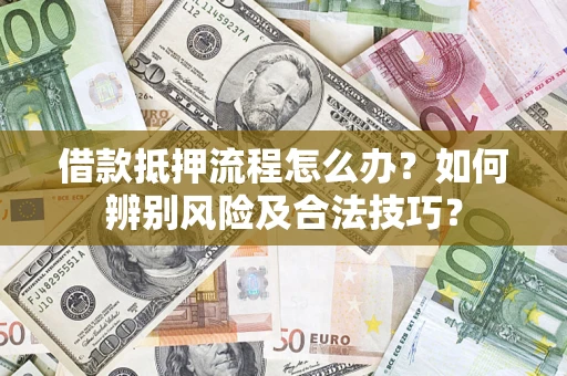 北京借款抵押流程怎么办？如何辨别风险及合法技巧？