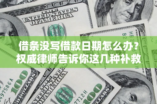 北京借条没写借款日期怎么办？权威律师告诉你这几种补救方法！