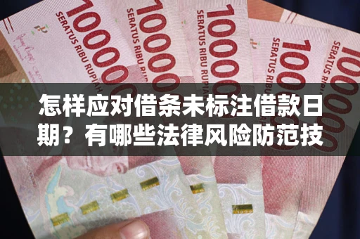 北京怎样应对借条未标注借款日期？有哪些法律风险防范技巧？