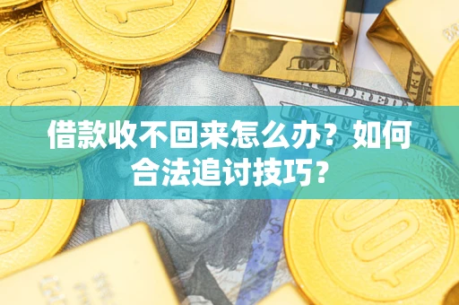 北京借款收不回来怎么办？如何合法追讨技巧？