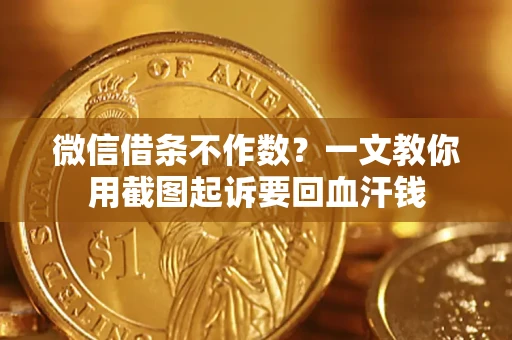 北京微信借条不作数？一文教你用截图起诉要回血汗钱