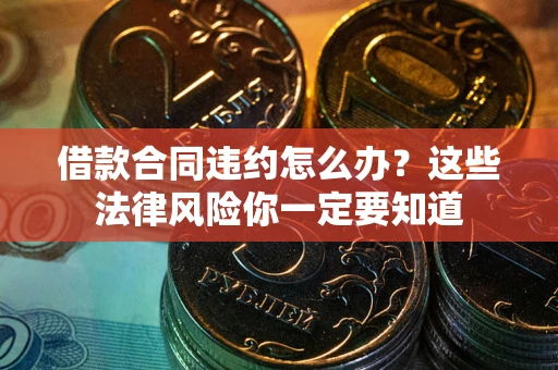 北京借款合同违约怎么办？这些法律风险你一定要知道