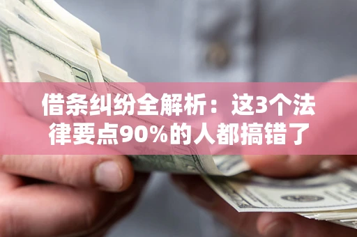 北京借条纠纷全解析：这3个法律要点90%的人都搞错了