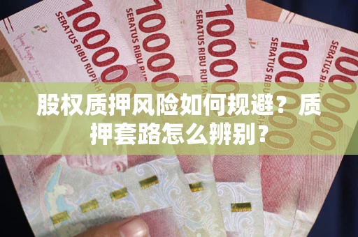 北京股权质押风险如何规避？质押套路怎么辨别？