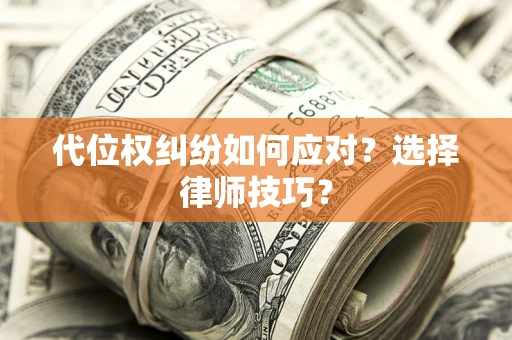 北京代位权纠纷如何应对？选择律师技巧？