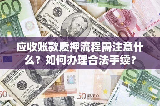 北京应收账款质押流程需注意什么？如何办理合法手续？