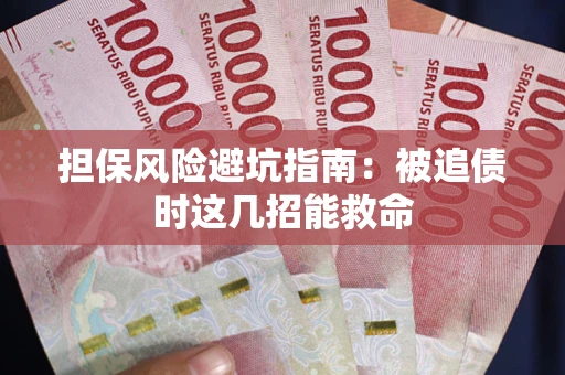 北京担保风险避坑指南：被追债时这几招能救命