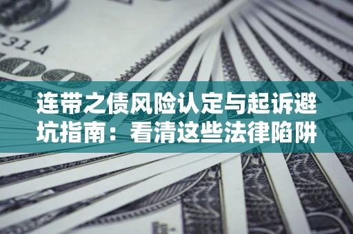北京连带之债风险认定与起诉避坑指南：看清这些法律陷阱，避免无辜背债