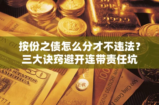 北京按份之债怎么分才不违法？三大诀窍避开连带责任坑