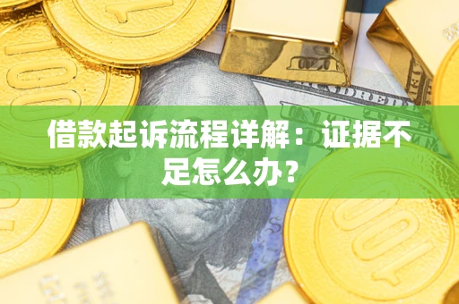 北京借款起诉流程详解：证据不足怎么办？