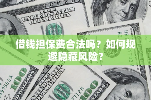 北京借钱担保费合法吗？如何规避隐藏风险？