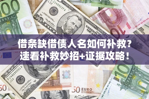 北京借条缺借债人名如何补救？速看补救妙招+证据攻略！