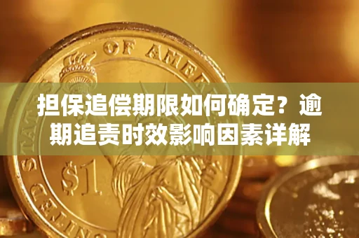 北京担保追偿期限如何确定？逾期追责时效影响因素详解