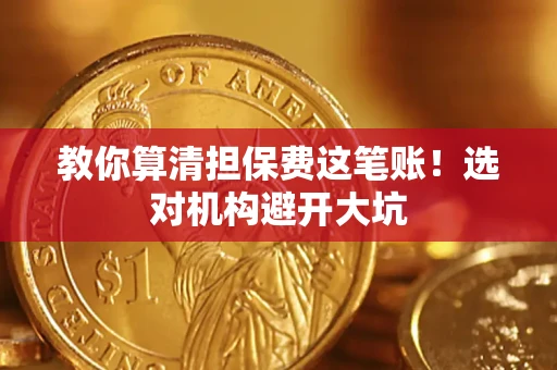 北京教你算清担保费这笔账！选对机构避开大坑