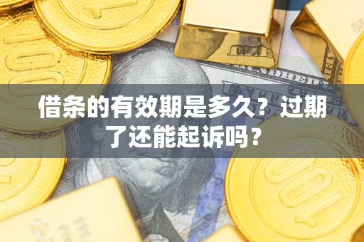 北京借条的有效期是多久？过期了还能起诉吗？