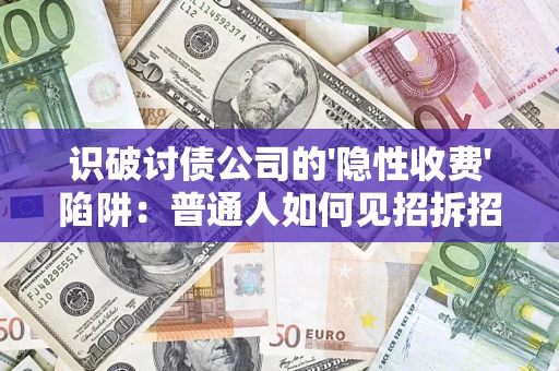 北京识破讨债公司的'隐性收费'陷阱：普通人如何见招拆招？
