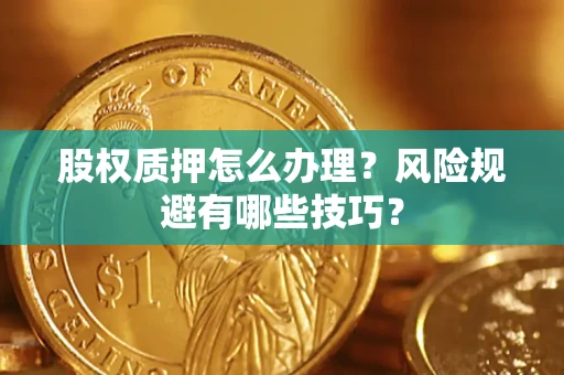北京股权质押怎么办理？风险规避有哪些技巧？