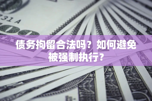 北京债务拘留合法吗？如何避免被强制执行？