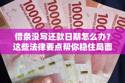 北京借条没写还款日期怎么办？这些法律要点帮你稳住局面