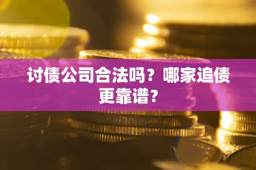 北京讨债公司合法吗？哪家追债更靠谱？