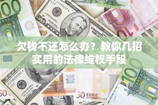 北京欠钱不还怎么办？教你几招实用的法律维权手段