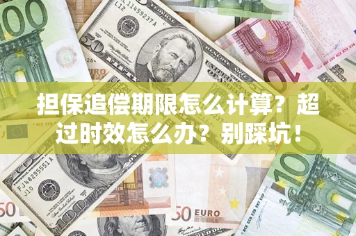 北京担保追偿期限怎么计算？超过时效怎么办？别踩坑！
