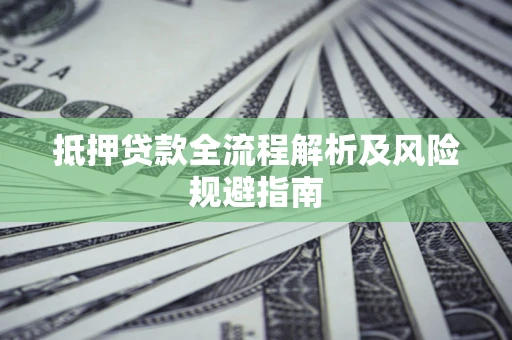 北京抵押贷款全流程解析及风险规避指南