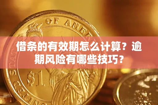 北京借条的有效期怎么计算？逾期风险有哪些技巧？