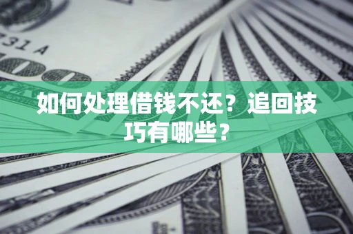北京如何处理借钱不还？追回技巧有哪些？