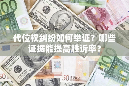 北京代位权纠纷如何举证？哪些证据能提高胜诉率？