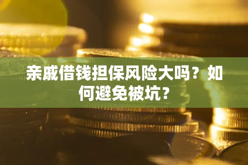 北京亲戚借钱担保风险大吗？如何避免被坑？