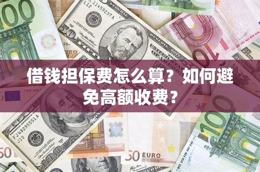 北京借钱担保费怎么算？如何避免高额收费？