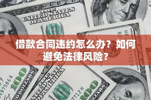 北京借款合同违约怎么办？如何避免法律风险？