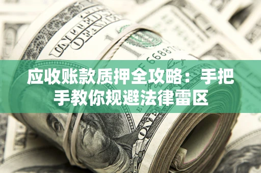 北京应收账款质押全攻略：手把手教你规避法律雷区