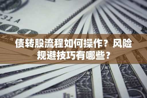 北京债转股流程如何操作？风险规避技巧有哪些？