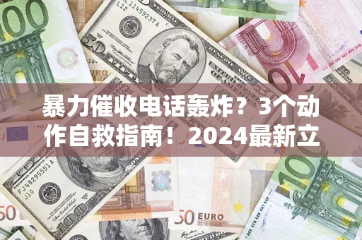 北京暴力催收电话轰炸？3个动作自救指南！2024最新立案标准全解析