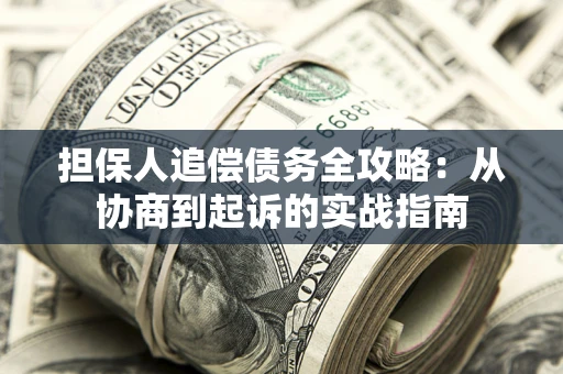 北京担保人追偿债务全攻略:从协商到起诉的实战指南 北京担保人追偿债务全攻略:从协商到起诉的实战指南