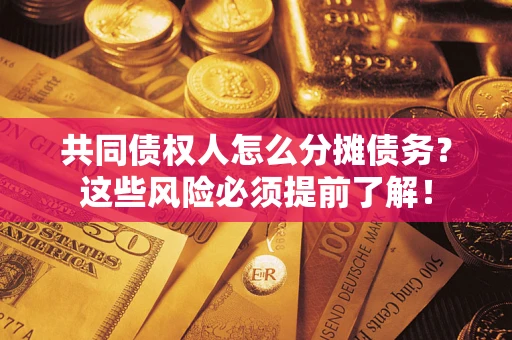 北京共同债权人怎么分摊债务？这些风险必须提前了解！