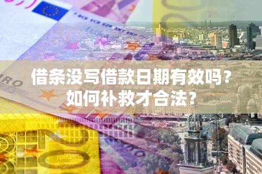 北京借条没写借款日期有效吗？如何补救才合法？